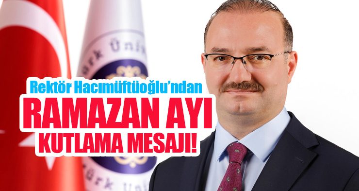 Rektör Hacımüftüoğlu’ndan Ramazan Ayı kutlama mesajı..