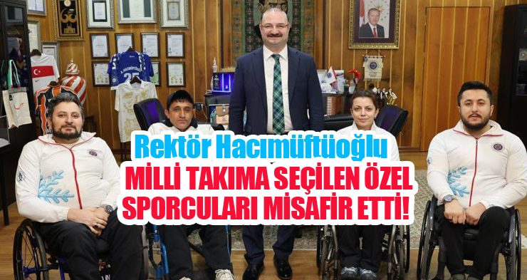 Rektör Hacımüftüoğlu, Milli takıma seçilen özel sporcuları misafir etti…