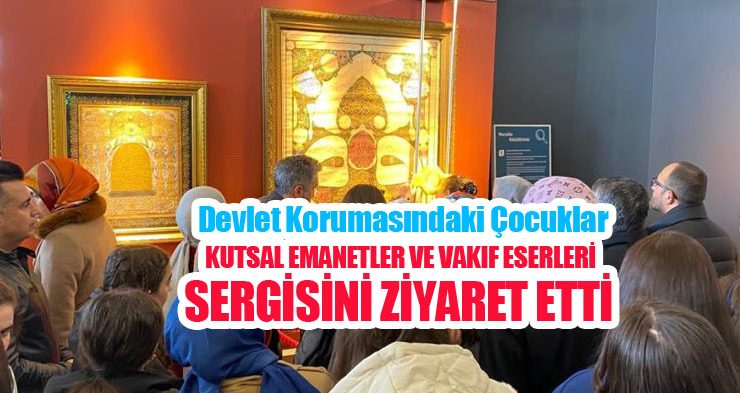 Devlet korumasındaki çocuklar, kutsal emanetler ve vakıf eserleri sergisini ziyaret etti..