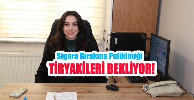 Sigara Bırakma Polikliniği tiryakileri bekliyor…