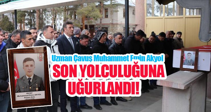 Uzman Çavuş Muhammet Emin Akyol, son yolculuğuna uğurlandı…