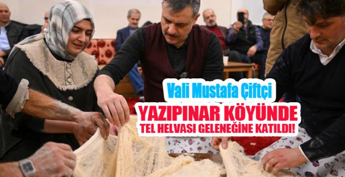 Vali Mustafa Çiftçi, Yazıpınar köyünde tel helvası geleneğine katıldı..