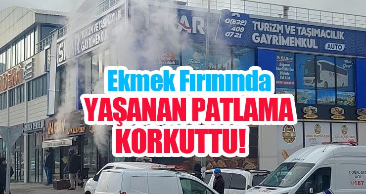 Ekmek fırınında yaşanan patlama korkuttu!
