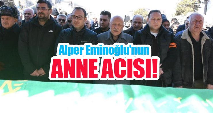 Alper Eminoğlu’nun anne acısı..