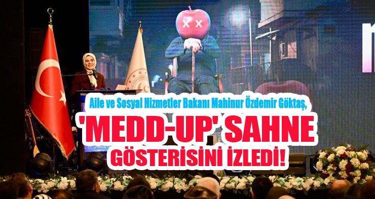 Bakan Göktaş ‘Medd-Up’ sahne gösterisini izledi…
