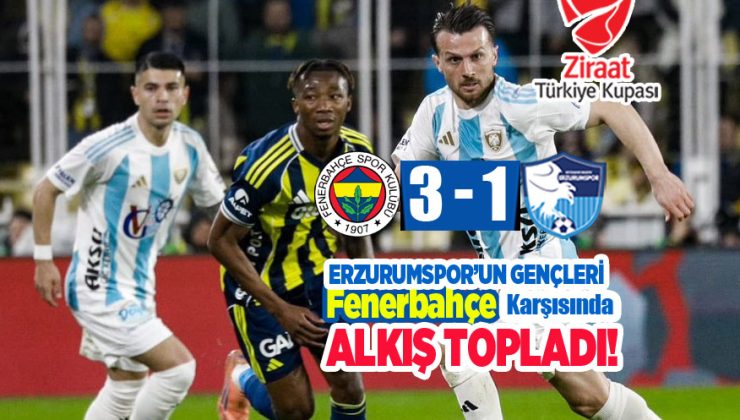 Fenerbahçe Karşısında Erzurumspor’un Gençleri  Alkış Topladı!