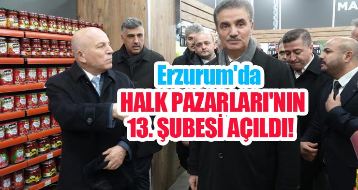 Erzurum’da Halk Pazarları’nın 13. Şubesi açıldı..