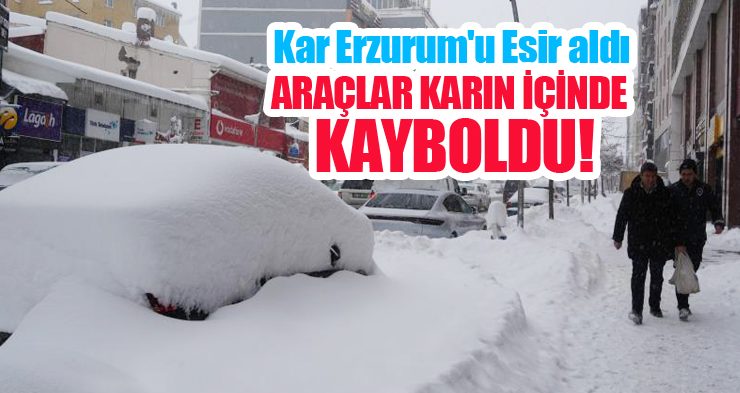 Kar Erzurum’u esir aldı, araçlar karın içinde kayboldu…
