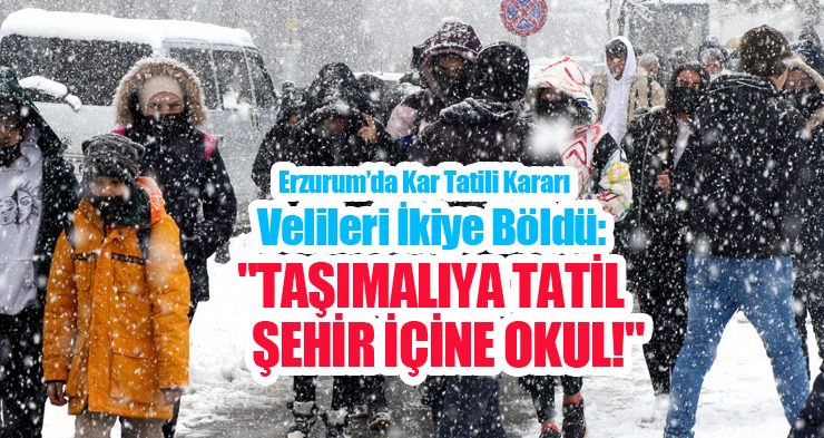 Erzurum’da Kar Tatili Kararı Velileri İkiye Böldü: “Taşımalıya Tatil, Şehir İçine Okul!”