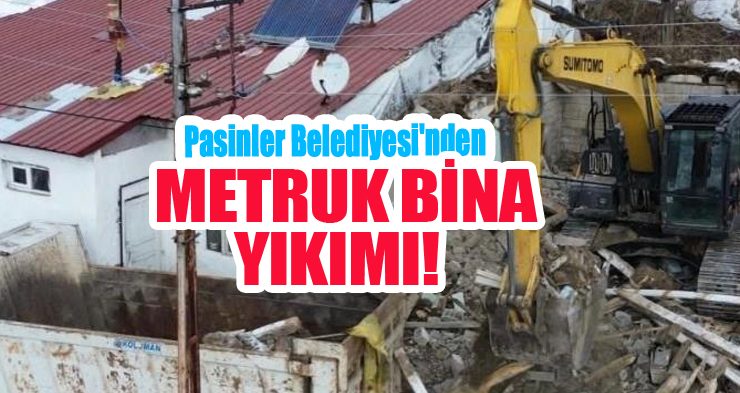 Pasinler Belediyesi’nden metruk bina yıkımı..