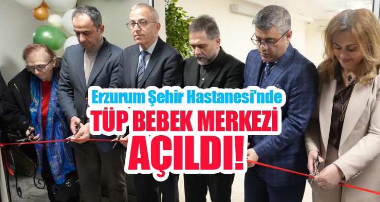 Erzurum Şehir Hastanesi’ne Tüp Bebek Merkezi açıldı..