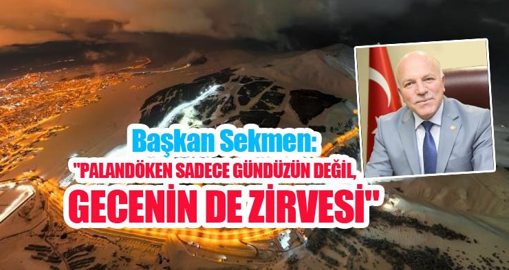 Başkan Sekmen: “Palandöken sadece gündüzün değil, gecenin de zirvesi”