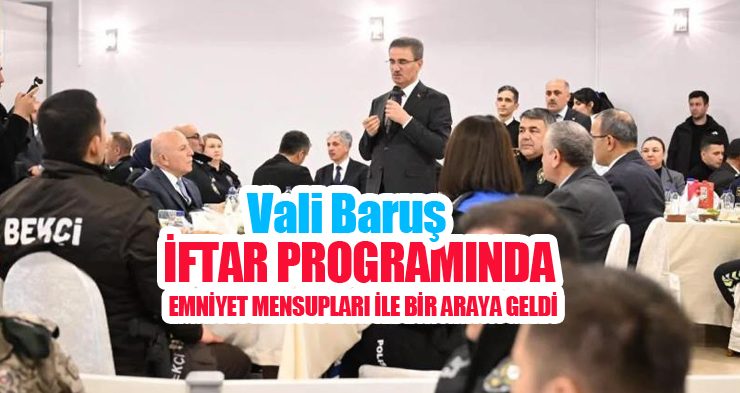 Vali Baruş, polis evinde iftar programında emniyet mensupları ile bir araya geldi…