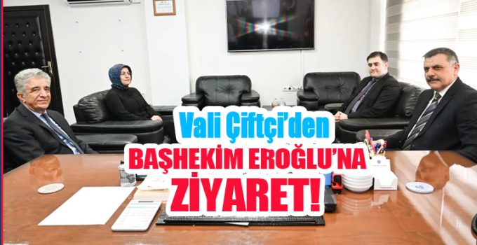 Vali Çiftçi’den Başhekim Eroğlu’na Ziyaret!