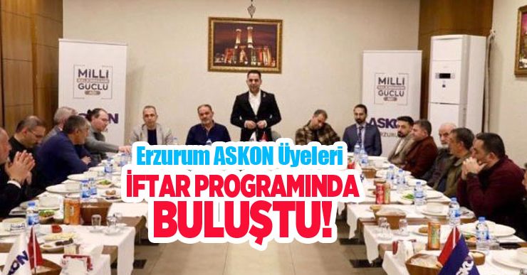 Erzurum ASKON üyeleri iftar programında buluştu…