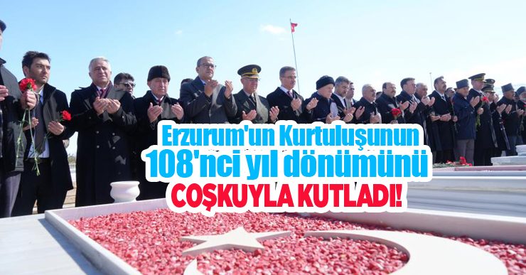 Erzurum’un kurtuluşunun 108’nci yıl dönümünü coşkuyla kutladı…