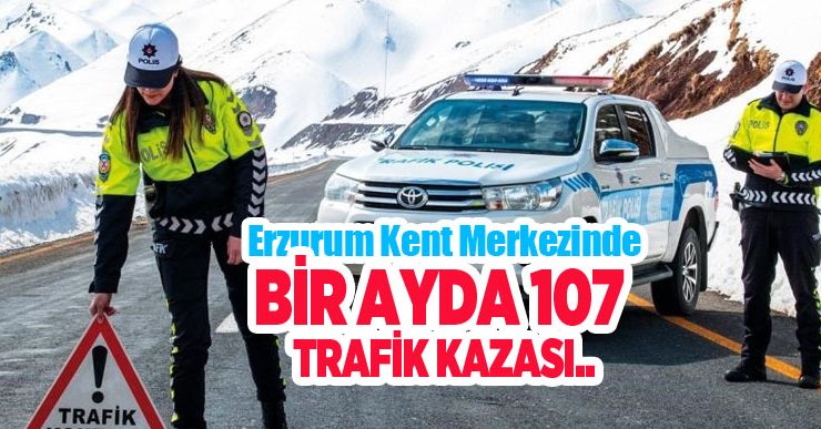 Erzurum kent merkezinde bir ayda 107 trafik kazası…