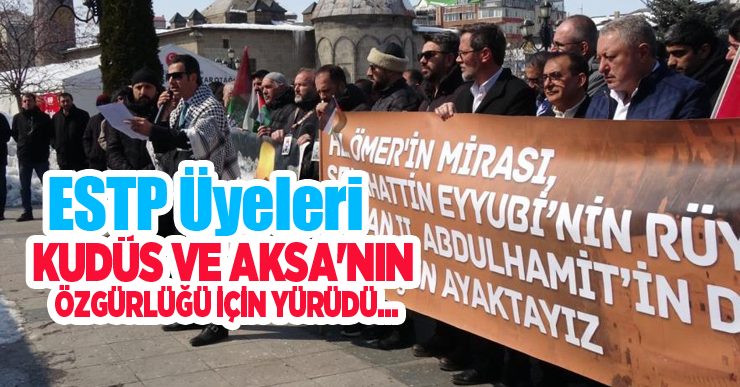 Erzurum Sivil Toplum Platformu üyeleri, Kudüs ve Aksa’nın özgürlüğü için yürüdü…