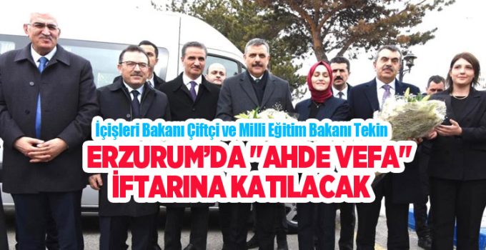 İçişleri Bakanı Çiftçi ve Milli Eğitim Bakanı Tekin Erzurum’da..