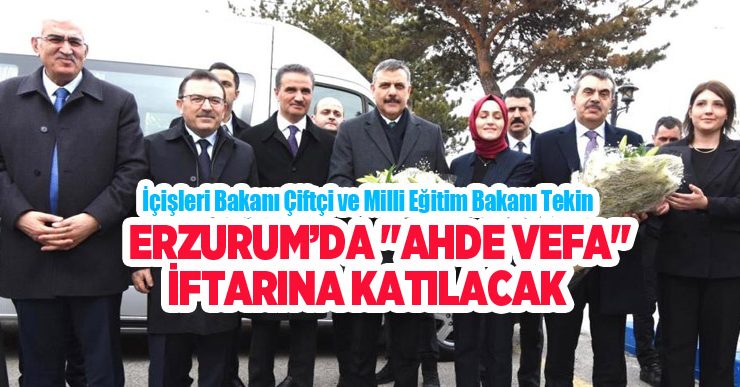 İçişleri Bakanı Çiftçi ve Milli Eğitim Bakanı Tekin Erzurum’da..