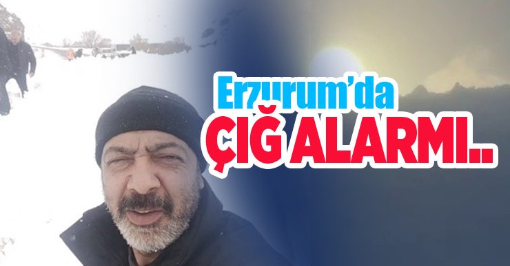 Erzurum’da çığ alarmı…