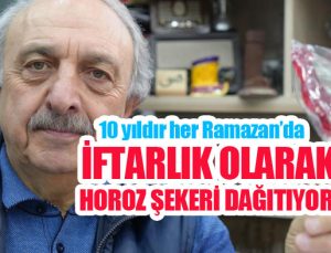 10 yıldır her Ramazan’da iftarlık olarak horoz şekeri dağıtıyor..