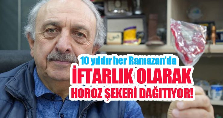 10 yıldır her Ramazan’da iftarlık olarak horoz şekeri dağıtıyor..