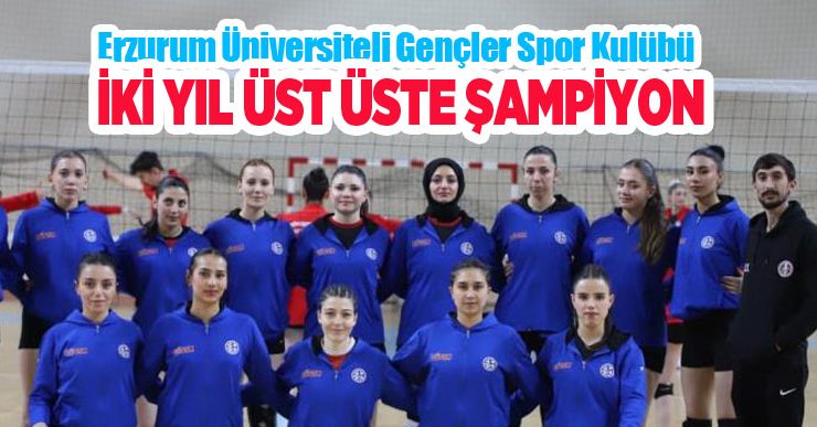 Erzurum Üniversiteli Gençler Spor Kulübü iki yıl üst üste şampiyon..