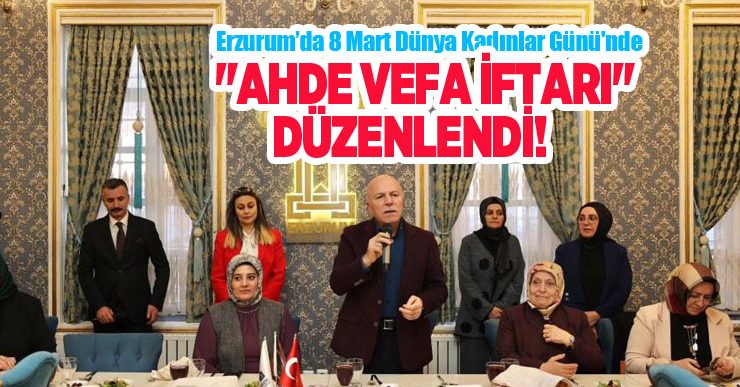 Erzurum’da 8 Mart Dünya Kadınlar Günü’nde “Ahde vefa iftarı” düzenlendi…