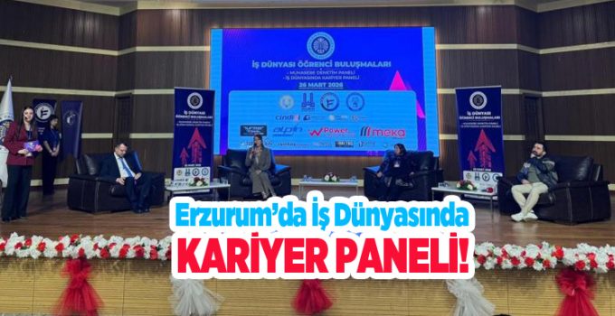Erzurum’da iş dünyasında kariyer paneli…