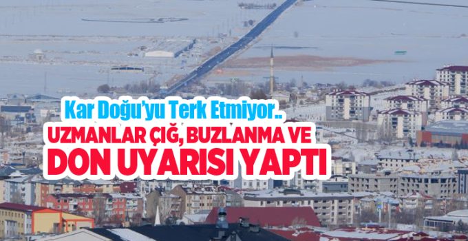 Kar Doğu’yu terk etmiyor, uzmanlar çığ, buzlanma ve don uyarısı yaptı…