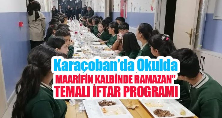 Karaçoban’da okulda “Maarifin kalbinde ramazan” temalı iftar programı…