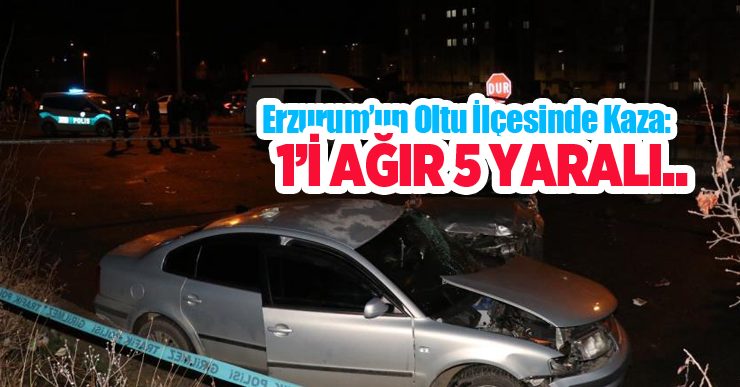 Erzurum’un Oltu ilçesinde kaza: 1’i ağır 5 yaralı..