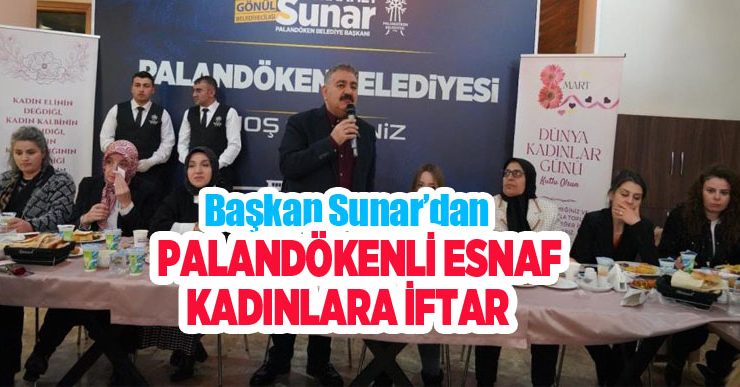 Başkan Sunar’dan Palandökenli esnaf kadınlara iftar…