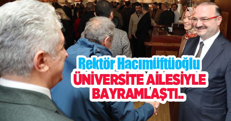 Rektör Hacımüftüoğlu, Üniversite ailesiyle bayramlaştı…