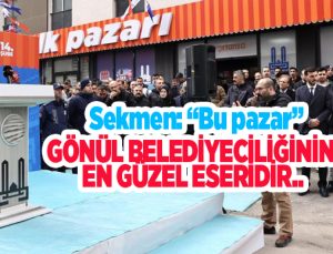 Sekmen: “Bu pazar; gönül belediyeciliğinin en güzel eseridir”