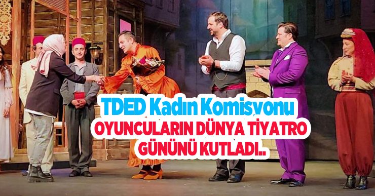 TDED Kadın Komisyonu, sahnede oyuncuların dünya tiyatro gününü kutladı…