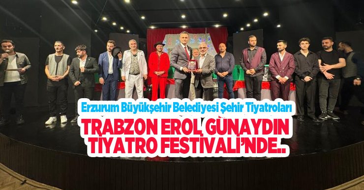 Erzurum Büyükşehir Belediyesi Şehir Tiyatroları, Trabzon Erol Günaydın Tiyatro Festivali’nde…