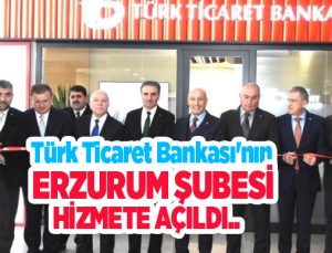 Türk Ticaret Bankası’nın Erzurum şubesi hizmete açıldı..