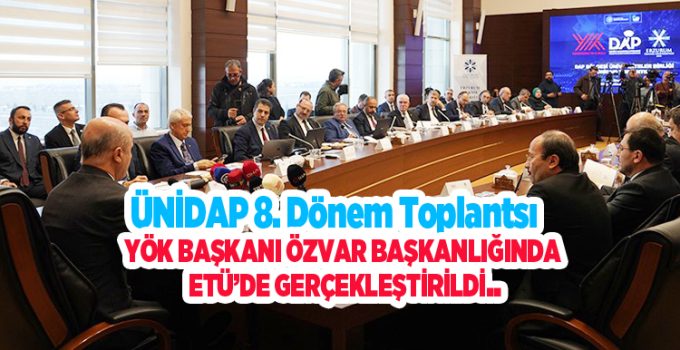 ÜNİDAP 8. dönem toplantsı YÖK Başkanı Özvar Başkanlığında ETÜ’de gerçekleştirildi..