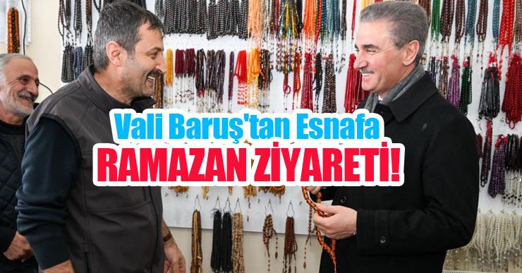 Vali Baruş’tan esnafa Ramazan ziyareti…