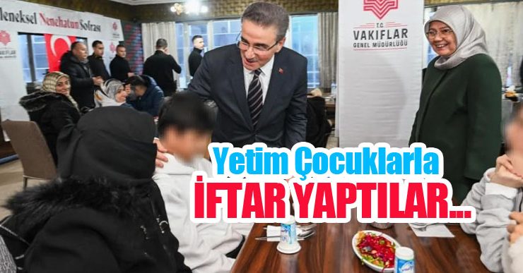 Yetim çocuklarla iftar yaptılar…