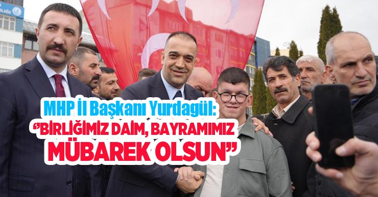 MHP İl Başkanı Yurdagül: ‘’Birliğimiz daim, Bayramımız mübarek olsun’’..