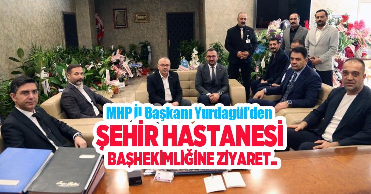 MHP İl Başkanı Yurdagül’den, Şehir Hastanesi başhekimliğine ziyaret…