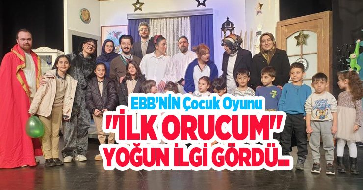 EBB’NİN çocuk oyunu “İlk Orucum” yoğun ilgi gördü..
