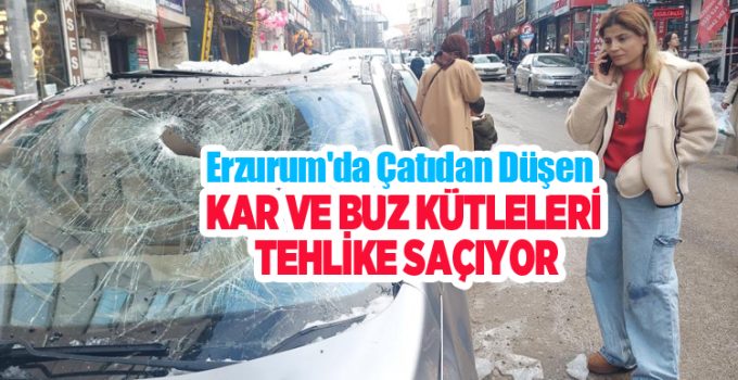 Erzurum’da çatıdan düşen kar ve buz kütleleri tehlike saçıyor…