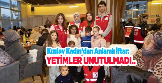 Kızılay Kadın’dan anlamlı iftar: Yetimler unutulmadı…
