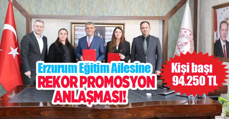 Erzurum eğitim ailesine rekor promosyon anlaşması…