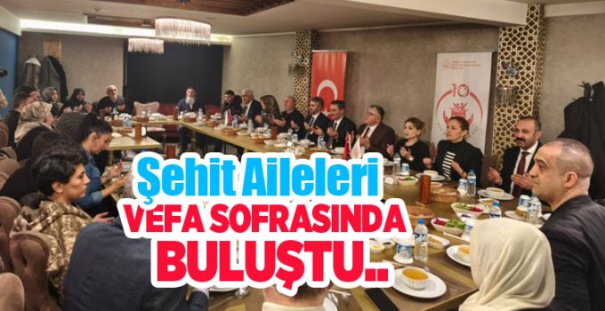 Şehit aileleri vefa sofrasında bir araya geldi…