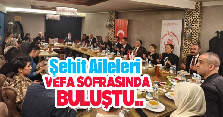 Şehit aileleri vefa sofrasında bir araya geldi…